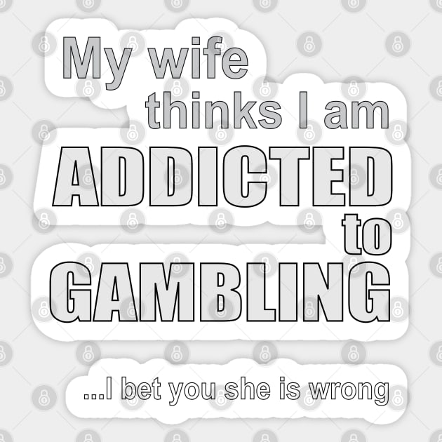 My wife thinks I am addicted to gambling Sticker by RCLWOW